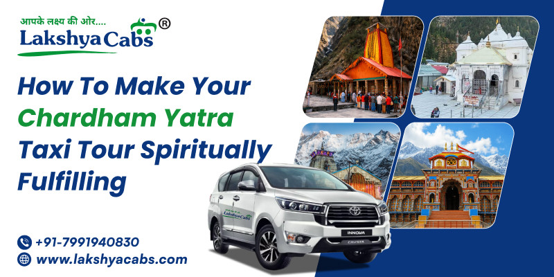 How to Make Your Chardham Taxi Tour Spiritually Fulfilling - Lakshya cabs